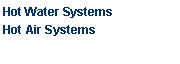 Text Box: Hot Water SystemsHot Air Systems