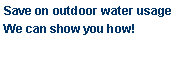 Text Box: Save on outdoor water usageWe can show you how!