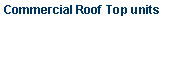 Text Box: Commercial Roof Top units 