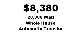 Text Box: $8,38020,000 Watt Whole HouseAutomatic Transfer