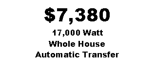 Text Box: $7,38017,000 Watt Whole HouseAutomatic Transfer