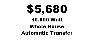 Text Box: $5,68010,000 Watt Whole HouseAutomatic Transfer
