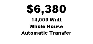 Text Box: $6,38014,000 Watt Whole HouseAutomatic Transfer