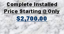Text Box: Complete Installed Price Starting @ Only $2,700.00