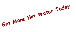 Text Box: Get More Hot Water Today 