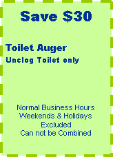 Text Box: Save $30Toilet AugerUnclog Toilet onlyNormal Business HoursWeekends & Holidays ExcludedCan not be Combined