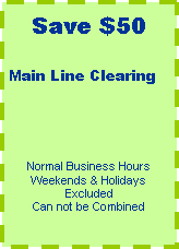 Text Box: Save $50Main Line ClearingNormal Business HoursWeekends & Holidays ExcludedCan not be Combined